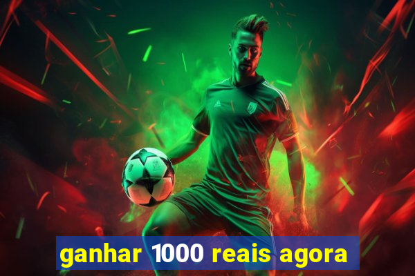 ganhar 1000 reais agora